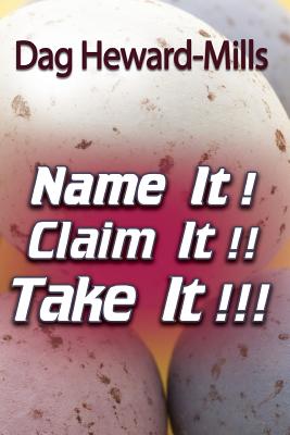 Name It! Claim It! Take It! - Dag Heward-mills