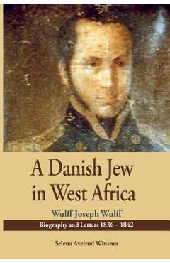 Poza produsului A Danish Jew in West Africa. Wulf Joseph Wulff Biography And Letters 1836-1842 - Selena Axelrod Winsnes