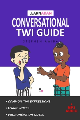 LearnAkan Conversational Twi Guide: Asante Twi Edition (+ Downloadable MP3 Audio) - Stephen Awiba