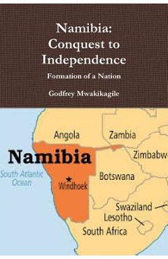 Coperta cărții 'Namibia: Conquest to Independence: Formation of a Nation - Godfrey Mwakikagile'