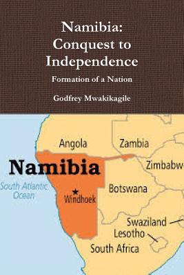 Namibia: Conquest to Independence: Formation of a Nation - Godfrey Mwakikagile