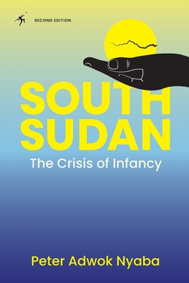 Coperta cărții 'South Sudan: The Crisis of Infancy - Peter Adwork Nyaba'