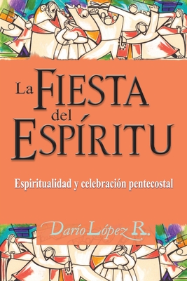 La Fiesta del Espíritu: Espiritualidad y celebración pentecostal - Darío López