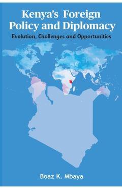 Coperta cărții 'Kenya's Foreign Policy and Diplomacy: Evolution, Challenges and Opportunities - Boaz K. Mbaya'