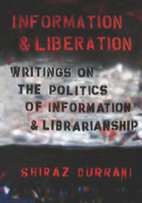 Information and liberation: Writings on the Politics of Information and Librarianship - Shiraz Durrani