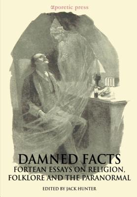 Damned Facts: Fortean Essays on Religion, Folklore and the Paranormal - Jack Hunter