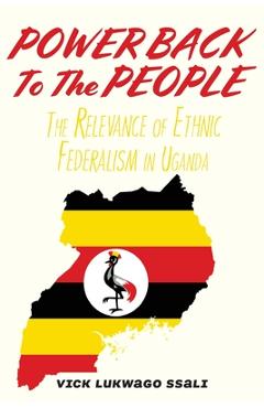Coperta cărții 'Power Back to the People: The Relevance of Ethnic Federalism in Uganda - Vick Lukwago Ssali'