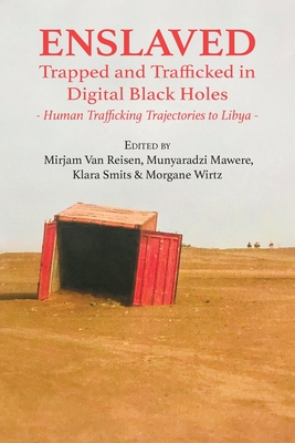 Enslaved: Trapped and Trafficked in Digital Black Holes: Human Trafficking Trajectories to Libya - Mirjam Van Reisen