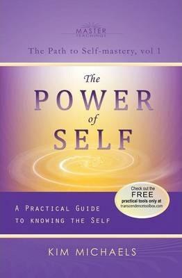 The Power of Self. a Practical Guide to Knowing the Self - Kim Michaels