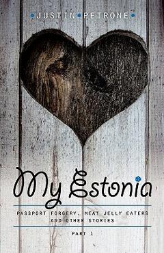 Coperta cărții 'My Estonia: Passport Forgery, Meat Jelly Eaters, and Other Stories - Justin Petrone'