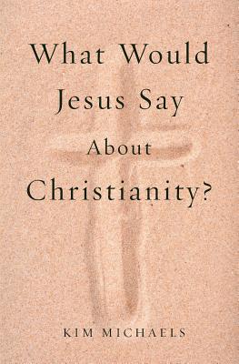 What Would Jesus Say about Christianity? - Kim Michaels