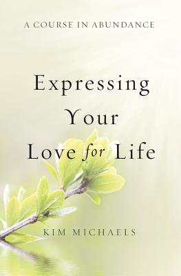A Course in Abundance: Expressing Your Love for Life - Kim Michaels