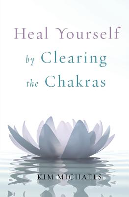 Heal Yourself by Clearing the Chakras - Kim Michaels