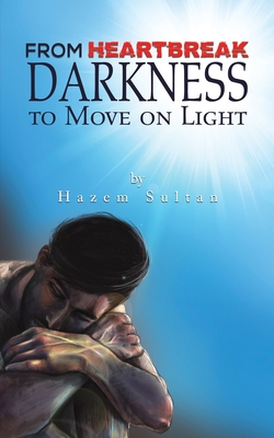 From Heartbreak Darkness to Move on Light - Hazem Sultan