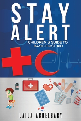 Stay Alert: Children's Guide to Basic First Aid - Laila Abdelbary