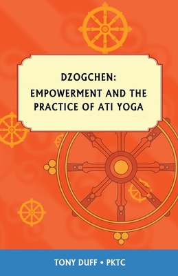 Dzogchen, Empowerment and the Practice of Ati Yoga - Tony Duff