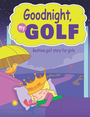 Goodnight, My Golf. Bedtime golf story for girls. - Janina Spruza