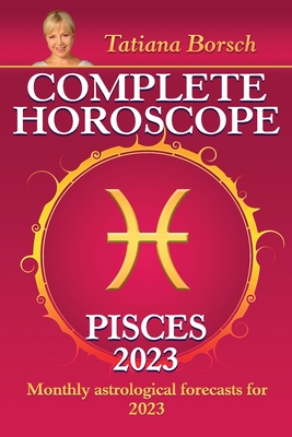 Complete Horoscope Pisces 2023: Monthly Astrological Forecasts for 2023 - Tatiana Borsch