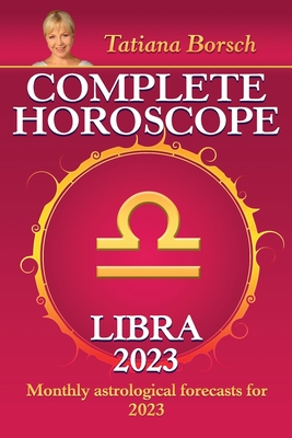 Complete Horoscope Libra 2023: Monthly Astrological Forecasts for 2023 - Tatiana Borsch