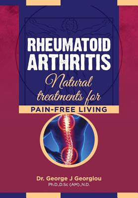 Rheumatoid Arthritis: Natural Treatments for Pain-Free Living - George John Georgiou