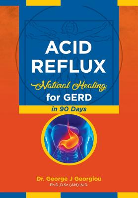 Acid Reflux: Natural Healing for GERD in 90 Days - George John Georgiou