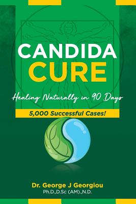Candida Cure: Healing Naturally in 90 Days. 5,000 Successful Cases! - George John Georgiou