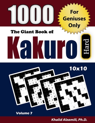 The Giant Book of Kakuro: 1000 Hard Cross Sums Puzzles (10x10): For Geniuses Only - Khalid Alzamili