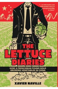 Coperta cărții 'The Lettuce Diaries: How A Frenchman Found Gold Growing Vegetables In China - Xavier Naville'