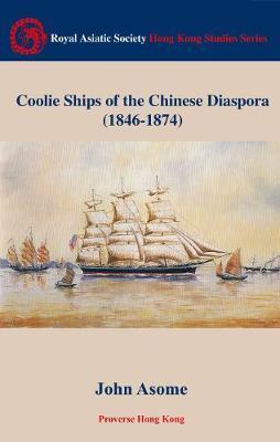 Coperta cărții 'Coolie Ships of the Chinese Diaspora (1846-1874) - John Asome'