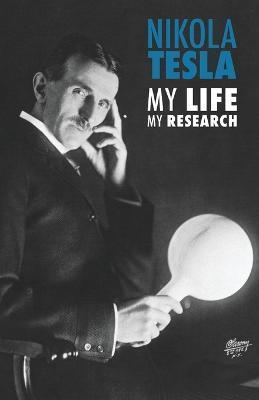Nikola Tesla: My Life, My Research - Nikola Tesla