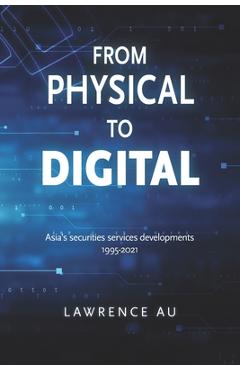 Coperta cărții 'From Physical to Digital: Asia's securities services developments 1995-2021 - Lawrence Au'