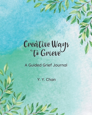 Creative Ways to Grieve: A Guided Grief Journal - Y. Y. Chan