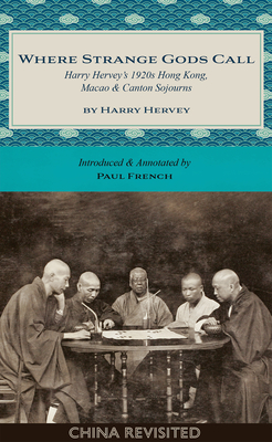 Where Strange Gods Call: Harry Hervey's 1920s Hong Kong, Macao and Canton Sojourns - Harry Hervey