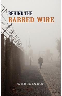 Poza produsului Behind the Barbed Wire - Gwendolyn Chabrier