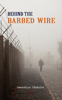 Behind the Barbed Wire - Gwendolyn Chabrier