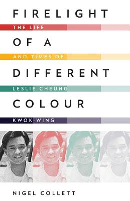Firelight of a Different Colour: The Life and Times of Leslie Cheung Kwok-Wing - Nigel Collett