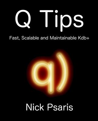 Q Tips: Fast, Scalable and Maintainable Kdb+ - Nick Psaris