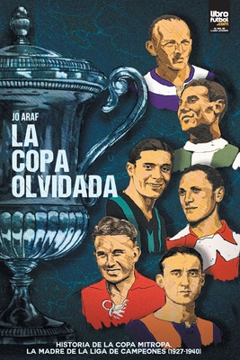 Coperta cărții 'La copa olvidada: Historia de la Copa Mitropa, La Madre de la Liga de Campeones (1927-1940) - Jo Araf'