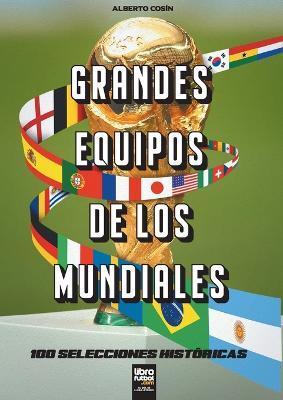 Grandes equipos de los Mundiales: 100 selecciones históricas - Librofutbol Com