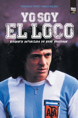 Coperta cărții 'Yo soy el loco: Biografía Autorizada de René Houseman - Federico Topet'