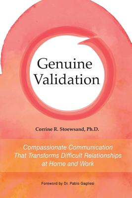 Genuine Validation: Compassionate Communication That Transforms Difficult Relationships at Home and Work - Corrine Stoewsand