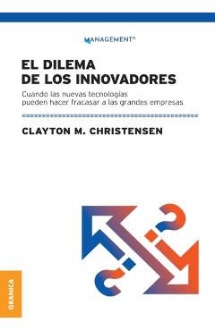 Dilema De Los Innovadores (Nueva Edición): Cuando Las Nuevas Tecnologías Pueden Hacer Fracasar A Las Grandes Empresas - Clayton M. Christensen