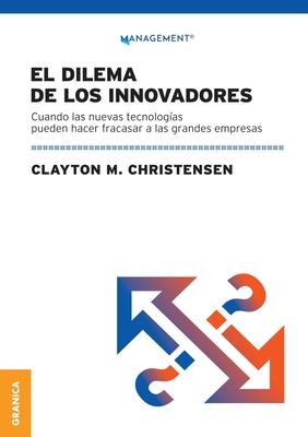 Dilema De Los Innovadores (Nueva Edición): Cuando Las Nuevas Tecnologías Pueden Hacer Fracasar A Las Grandes Empresas - Clayton M. Christensen