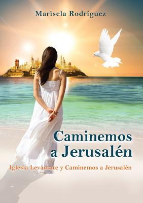 Caminemos a Jerusalén: Iglesia Levántate Y Caminemos a Jerusalén - Marisela Rodriguez