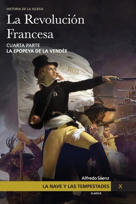 La Nave y las tempestades. T. 10: La Revolución Francesa. La epopeya de la Vendée - Javier Olivera Ravasi