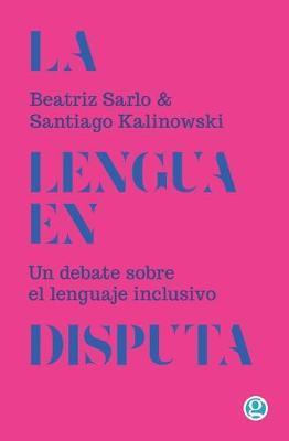 La lengua en disputa: Un debate sobre el lenguaje inclusivo - Santiago Kalinowski