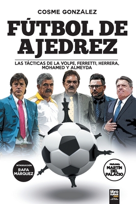 Ftbol de ajedrez: Las tcticas de La Volpe, Ferretti, Herrera, Mohamed y Almeyda - Cosme Gonzlez