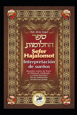 Sefer Hajalomot - Interpretación de Sueños: Basado en la Torá, el Talmud, Midrash y otras fuentes de la milenaria tradición judía - Moty Segal