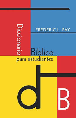 Diccionario Biblico Para Estudiantes (Spanish: Student's Bible Dictionary) - Frederic L. Fay