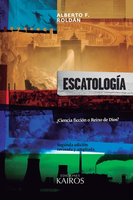 Escatología: ¿Ciencia ficción o Reino de Dios? Segunda edición ampliada. - Alberto F. Roldán